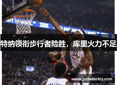特纳领衔步行者险胜，库里火力不足